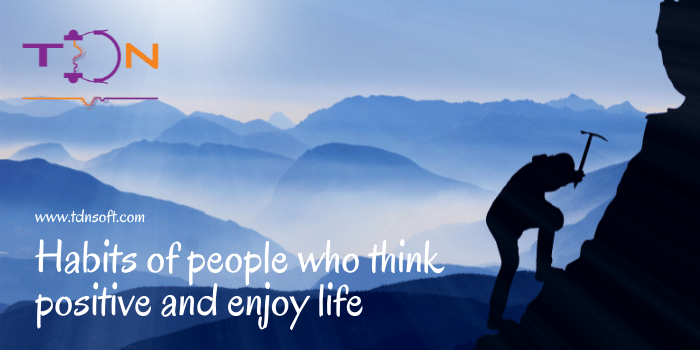 Habits of people who think positive and enjoy life