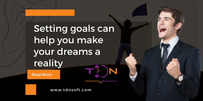 Setting goals can help you make your dreams a reality